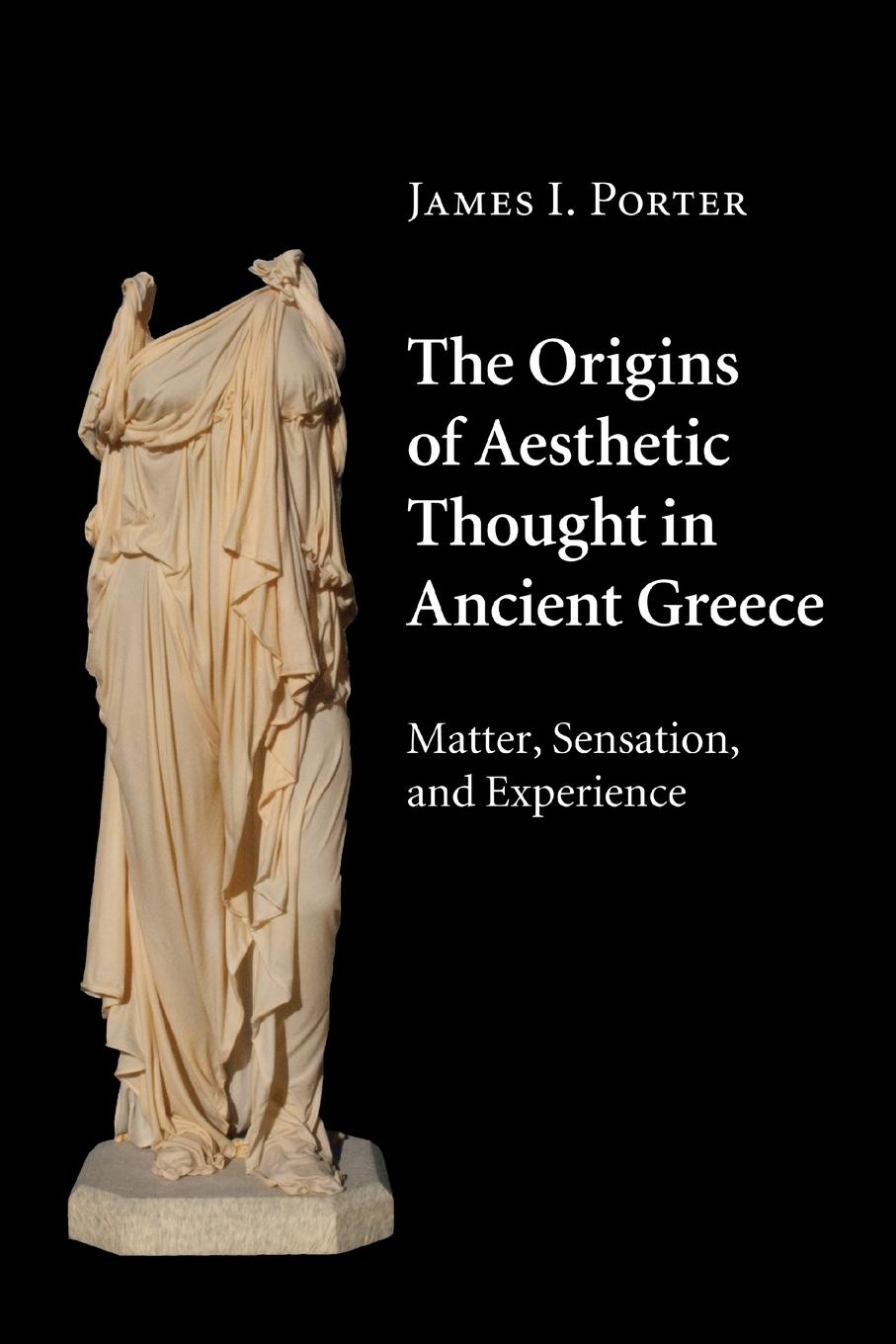 The Origins of Aesthetic Thought in Ancient Greece - Porter, James I.