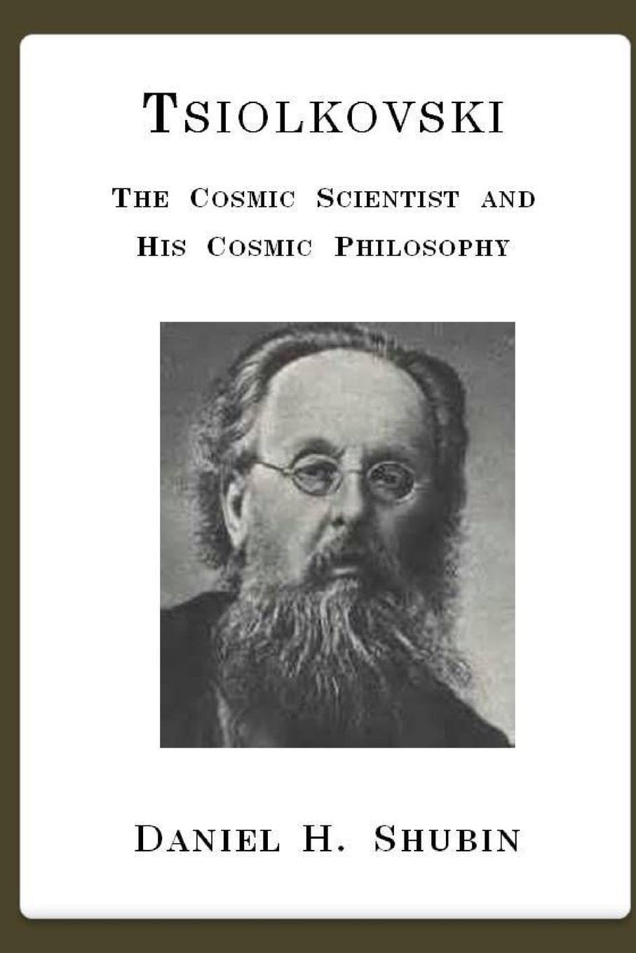 Tsiolkovski, The Cosmic Scientist and His Cosmic Philosophy - Shubin, Daniel H.