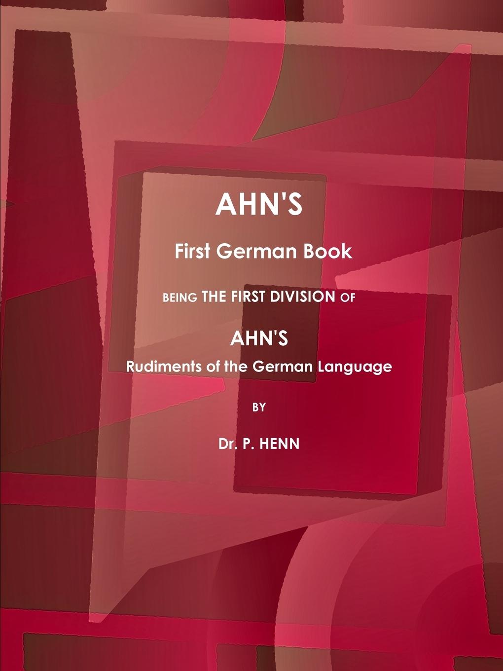 AHN\\ S First German Book, Being the First Division of AHN\\ S Rudiments of the German Language (1873 - Henn, P.