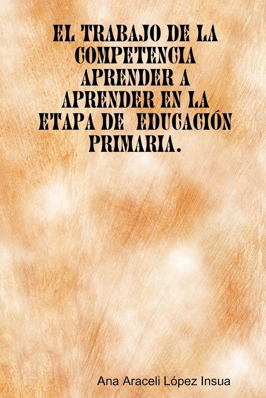 El trabajo de la competencia aprender a aprender en la etapa de EducaciÃƒÂ³n Primaria - LÃ³pez Insua, Ana Araceli