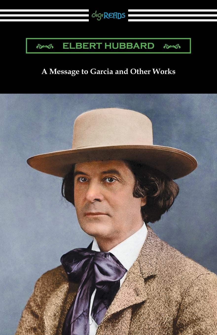 A Message to Garcia and Other Works - Hubbard, Elbert