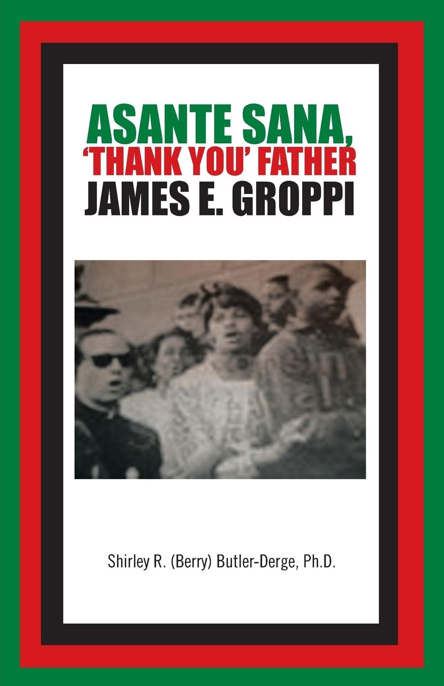 Asante Sana, \\ Thank You\\ Father James E. Grop - (Berry) Butler-Derge, Ph. D. Shirley R.