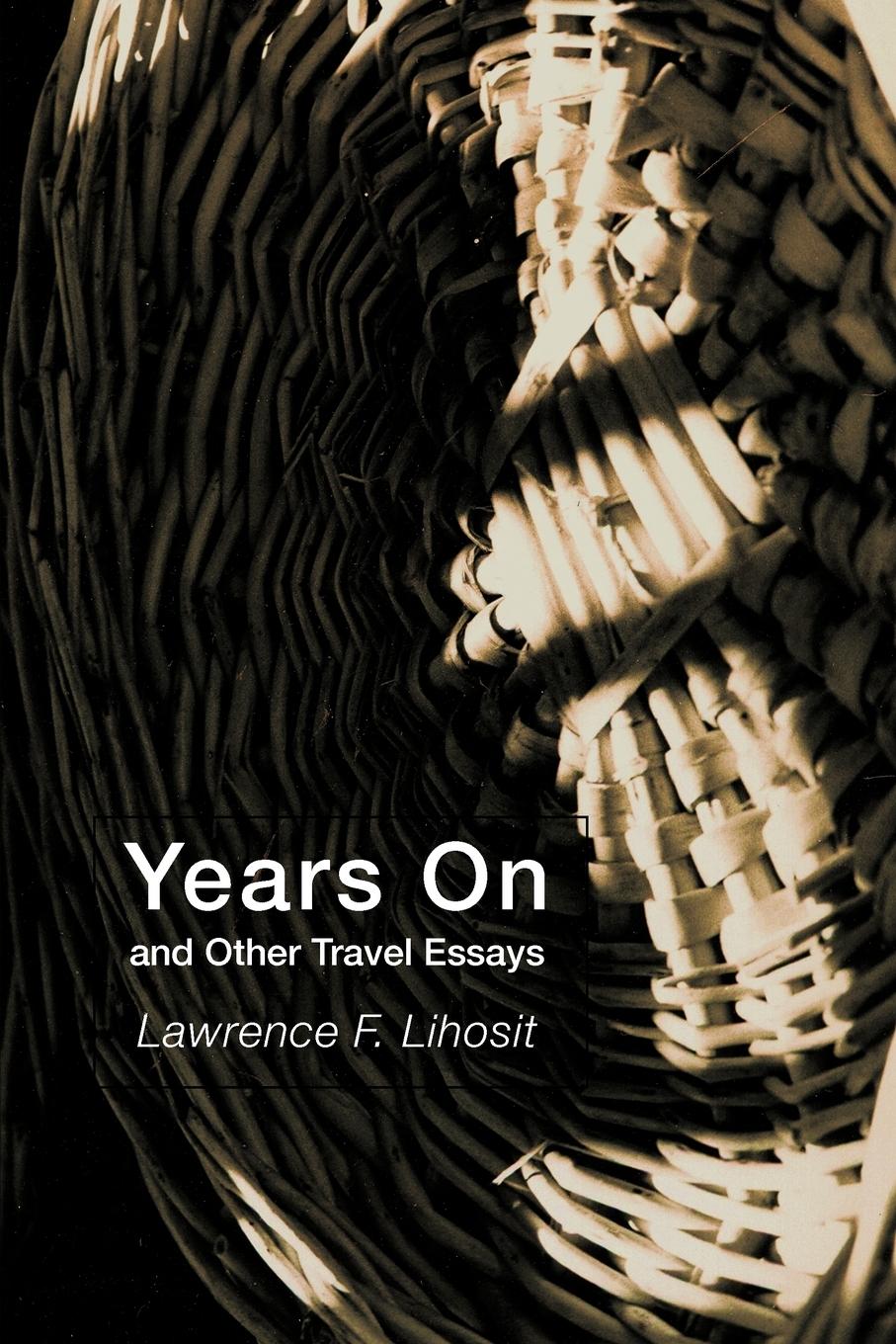 Years on and Other Travel Essays - Lihosit, Lawrence F.