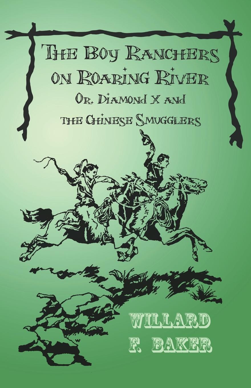 The Boy Ranchers on Roaring River; Or, Diamond X and the Chinese Smugglers - Baker, Willard F.