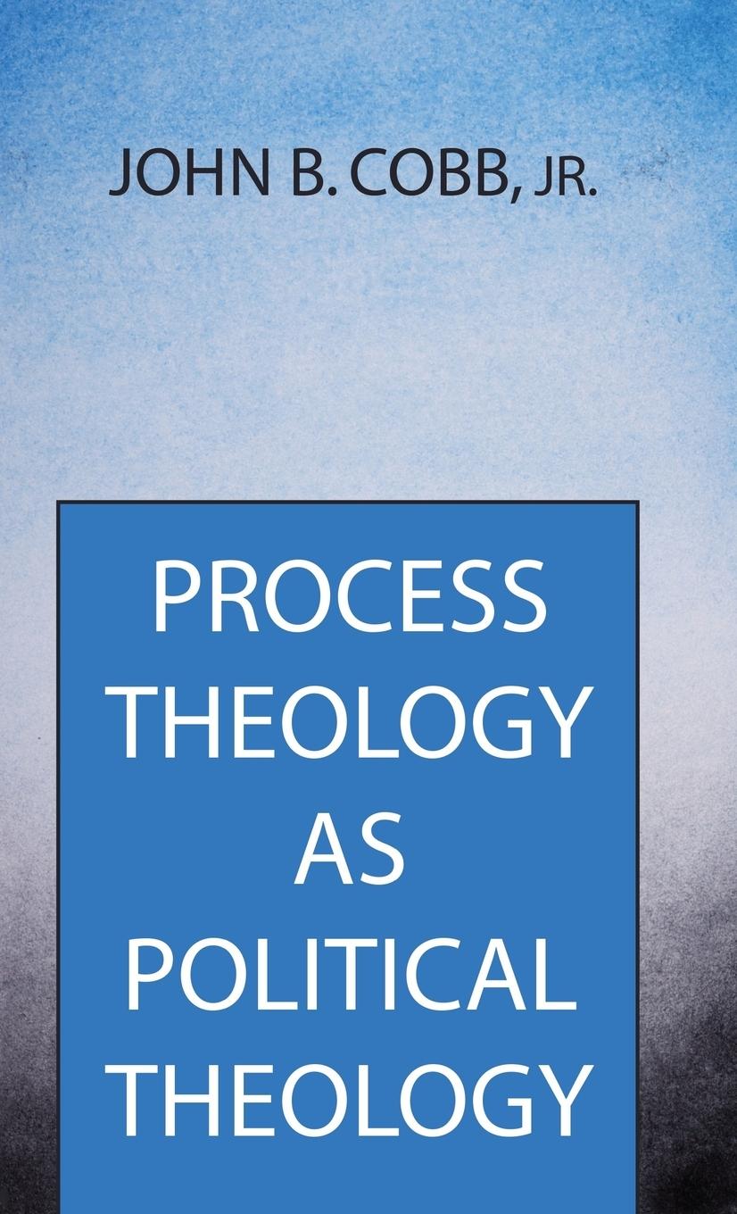 Process Theology as Political Theology - Cobb, John B. Jr.