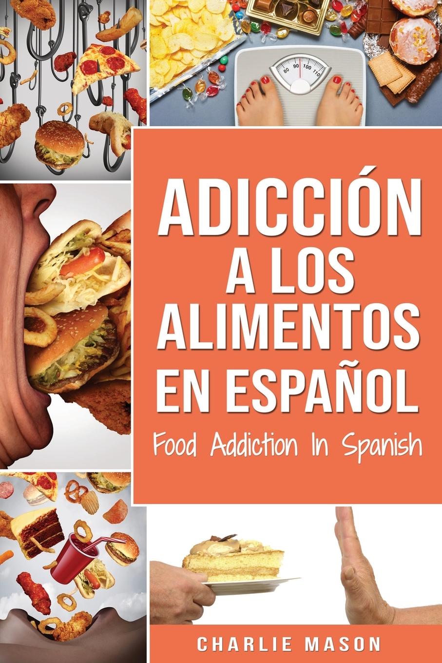 AdicciÃƒÂ³n a los alimentos En espaÃƒÂ±ol/Food Addiction In Spanish - Mason, Charlie