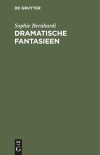 Dramatische Fantasieen - Bernhardi, Sophie