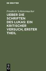 Ueber die Schriften des Lukas: Ein kritischer Versuch, Erster Theil - Schleiermacher, Friedrich