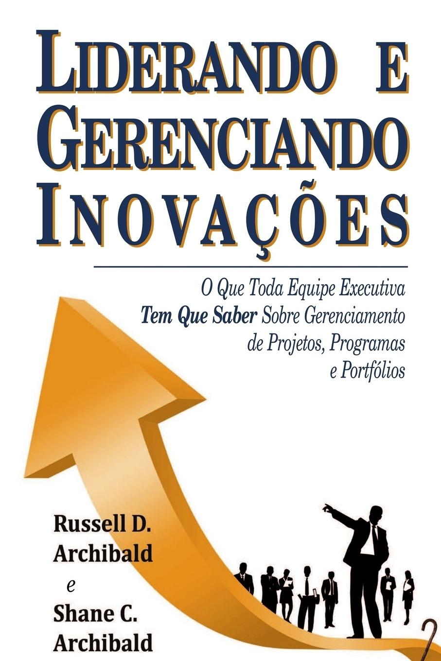 Liderando e Gerenciando Inovações - Archibald, Russell D.|Archibald, Shane C.