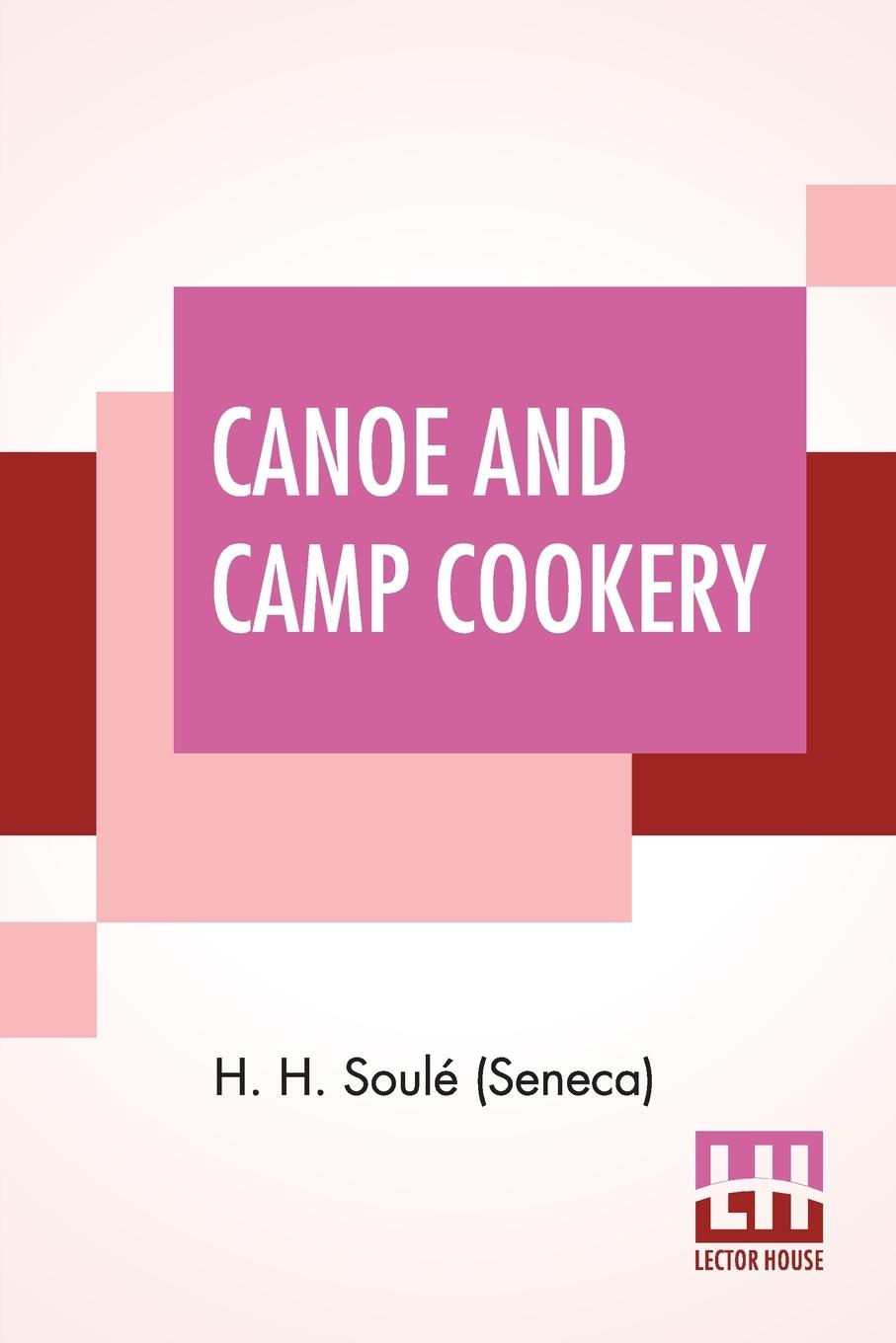 Canoe And Camp Cookery - SoulÃƒÂ© (Seneca), H. H.
