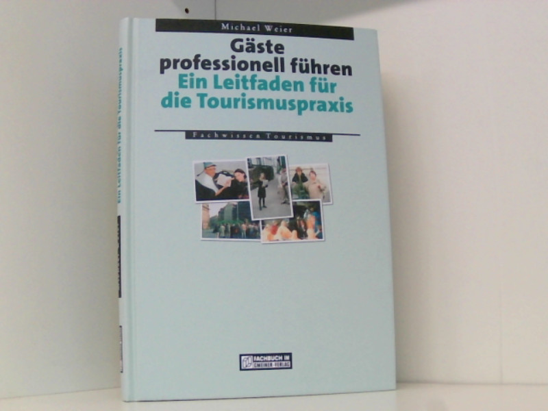 Gäste professionell führen: Ein Leitfaden für die Tourismuspraxis - Weier, Michael