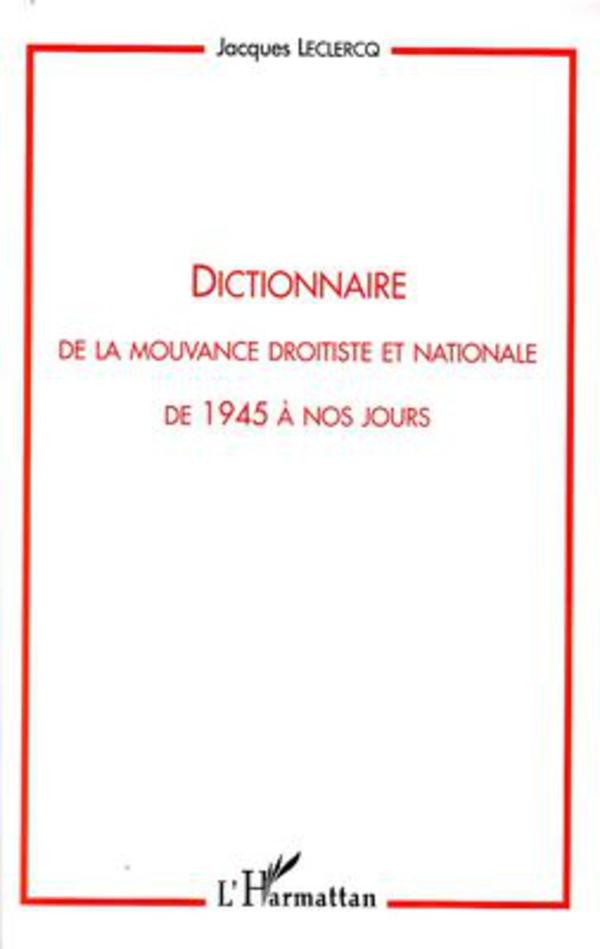 Dictionnaire de la mouvance droitiste et nationale de 1945 à nos jours - Leclercq, Jacques
