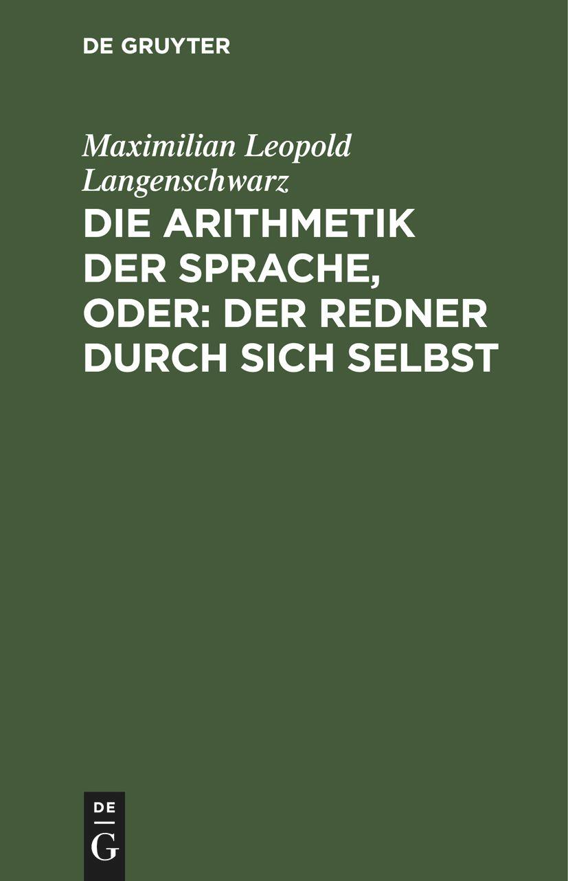 Die Arithmetik der Sprache, oder: Der Redner durch sich selbst - Langenschwarz, Maximilian Leopold