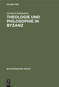 Theologie und Philosophie in Byzanz - Podskalsky, Gerhard