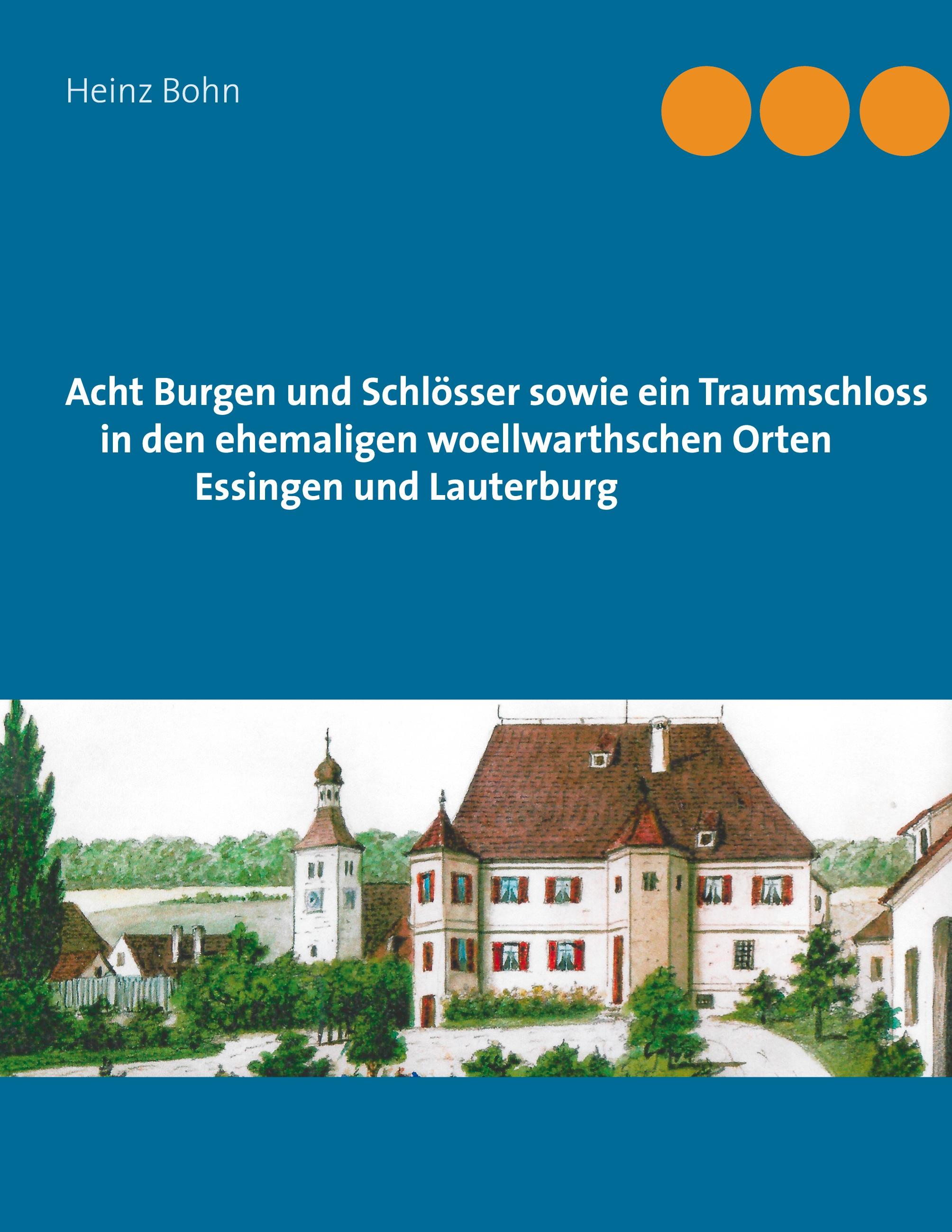 Acht Burgen und Schloesser sowie ein Traumschloss in den ehemaligen woellwarthschen Orten Essingen und Lauterburg - Bohn, Heinz