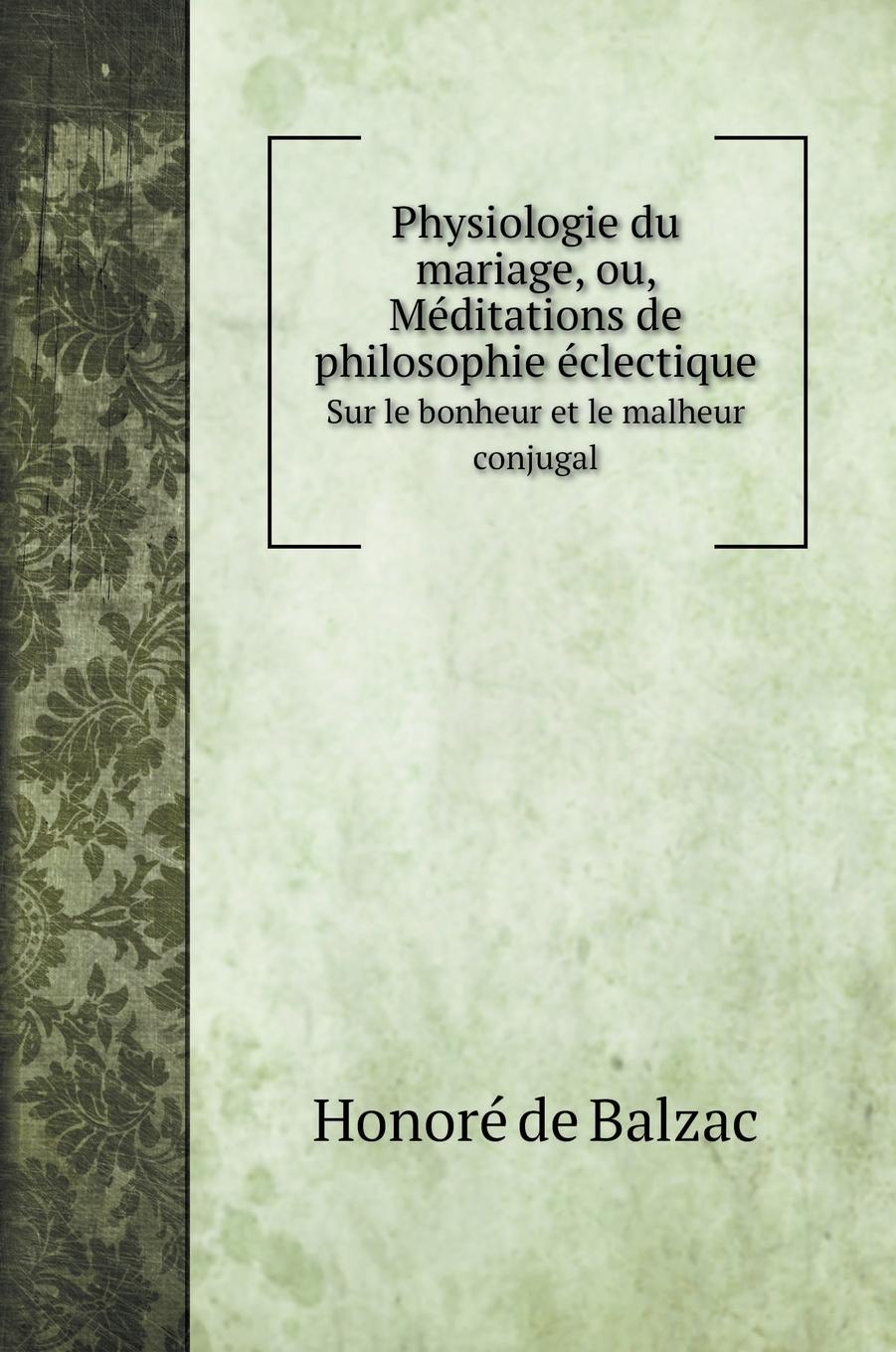 Physiologie du mariage, ou, MÃ©ditations de philosophie Ã©clectique - Balzac, HonorÃ© de