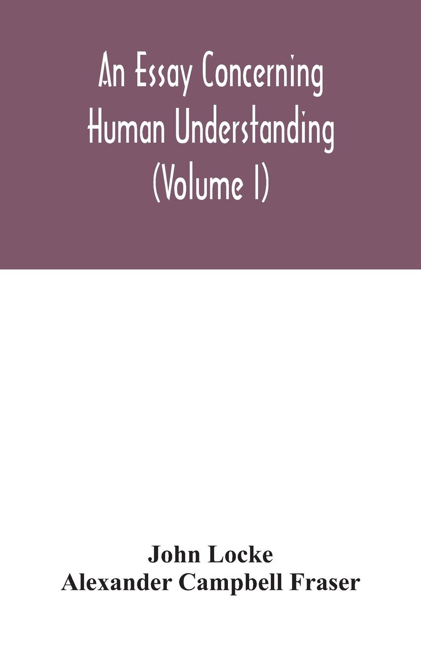 An essay concerning human understanding (Volume I) - Locke, John|Campbell Fraser, Alexander