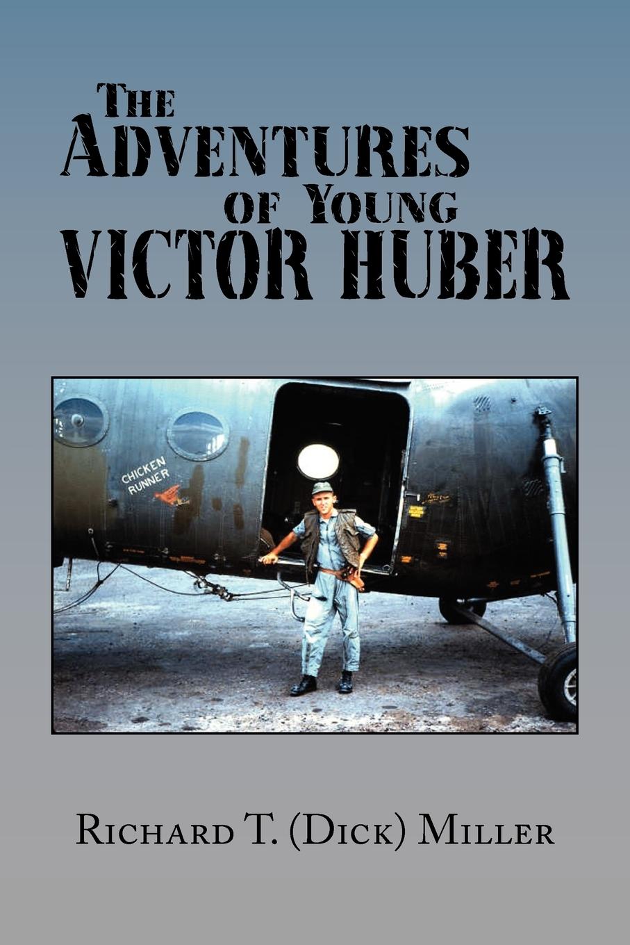 The Adventures of Young Victor Huber - Richard T. (Dick) Miller, T. (Dick) Mill|Richard T. (Dick) Miller