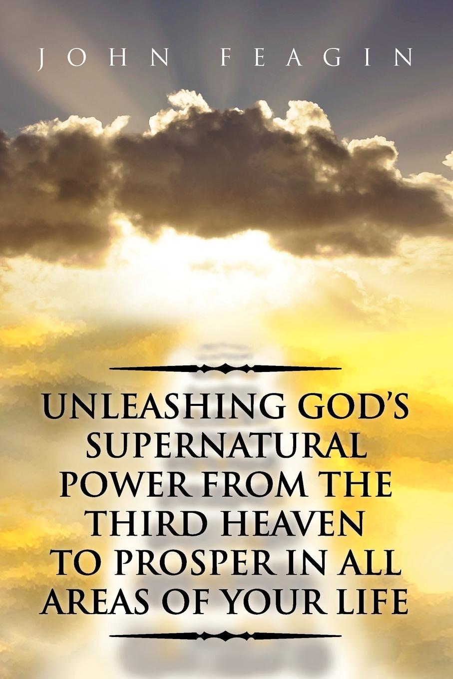 Unleashing God\\'s Supernatural Power from the Third Heaven to Prosper in All Areas of Your Lif - Feagin, John