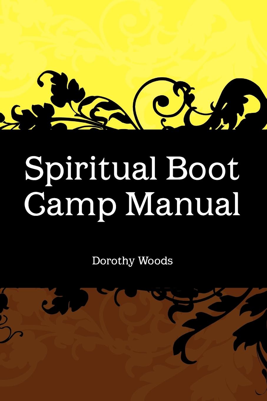 Spiritual Boot Camp Manual - Woods, Dorothy