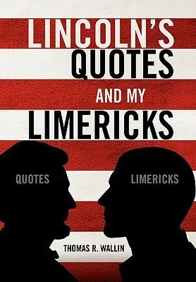 Lincoln\\'s Quotes and My Limerick - Wallin, Thomas R.