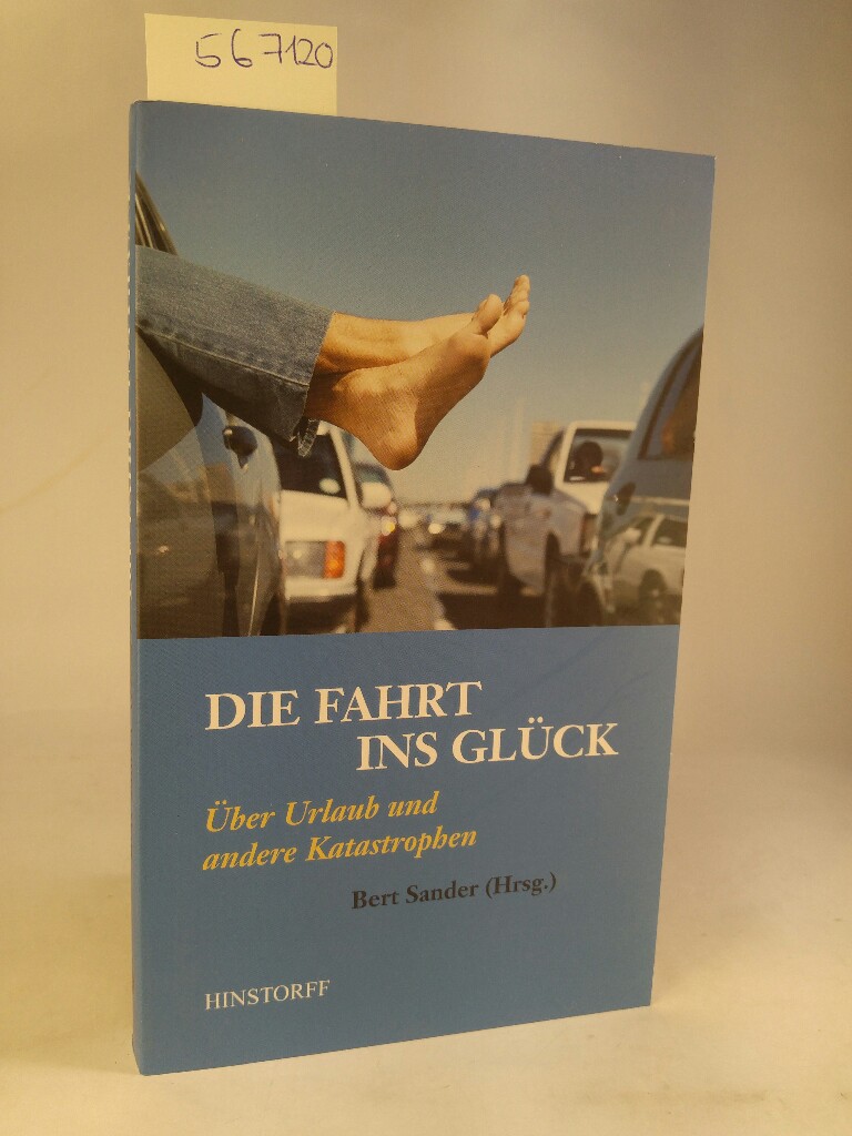 Die Fahrt ins Glück: . [Neubuch] Über Urlaub und andere Katastrophen - Sander, Hrg. Bert