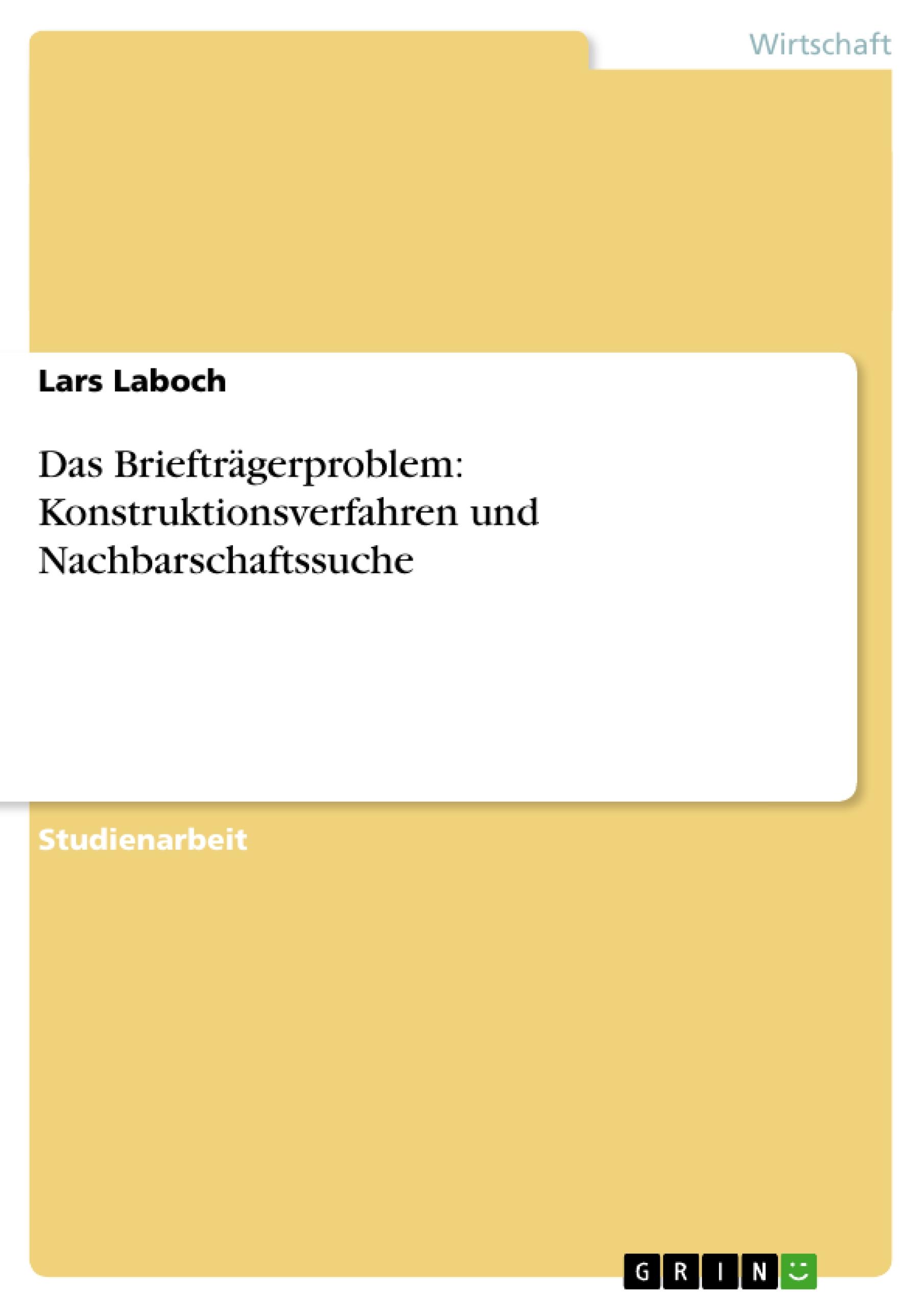 Das BrieftrÃ¤gerproblem: Konstruktionsverfahren und Nachbarschaftssuche - Laboch, Lars
