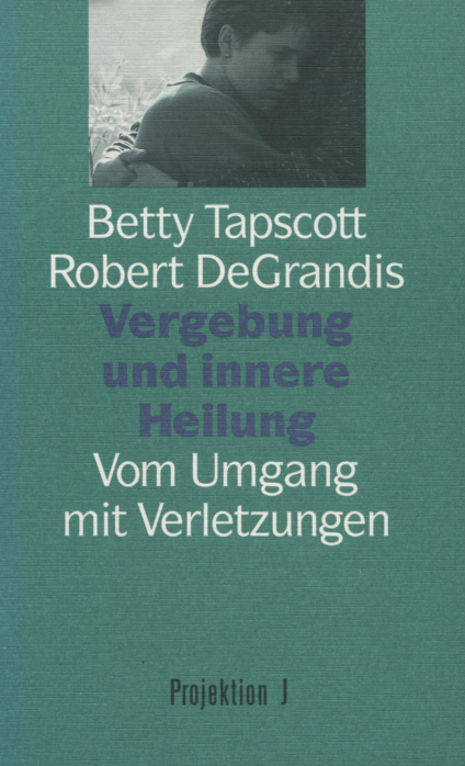 Vergebung und innere Heilung : vom Umgang mit Verletzungen. ; Robert DeGrandis - Tapscott, Betty