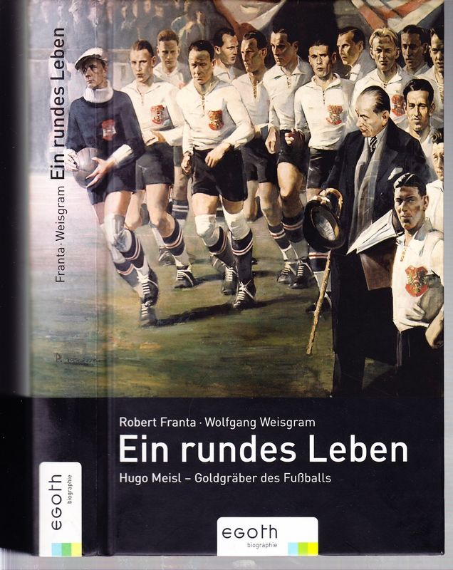 Ein rundes Leben. Hugo Meisl - Goldgräber des Fußballs. - FRANTA, Robert - WEISGRAM, Wolfgang