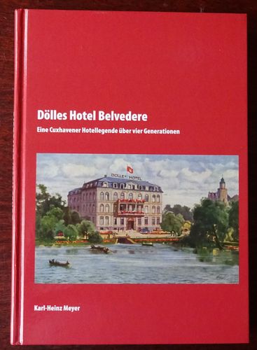 Dölles Hotel Belvedere. Eine Cuxhavener Hotellegende über vier Generationen. Sonderveröffentlichungen des Heimatbundes der Männer vom Morgenstern, Neue Reihe Band 43. - Meyer, Karl-Heinz