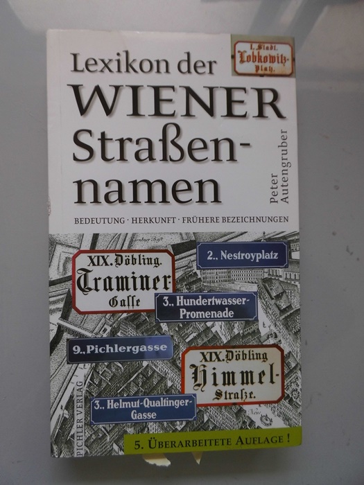 Lexikon der Wiener Straßennamen : Bedeutung, Herkunft, frühere Bezeichnungen. - Autengruber, Peter