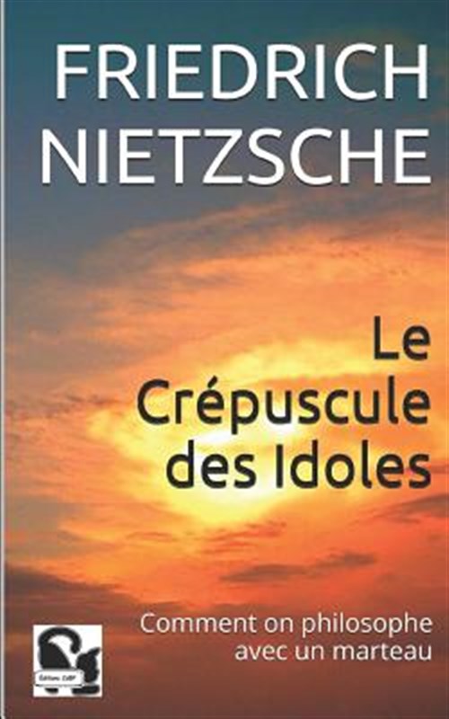 Le Crépuscule Des Idoles: Comment on Philosophe Avec Un Marteau - Albert, Henri