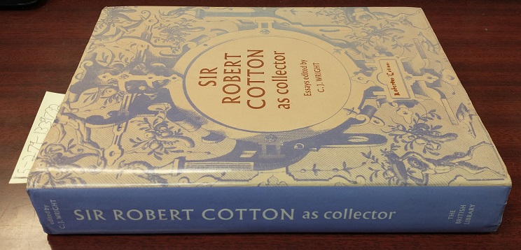 Sir Robert Cotton as Collector: Essays on an Early Stuart Courtier and His Legacy - Wright, C. J.