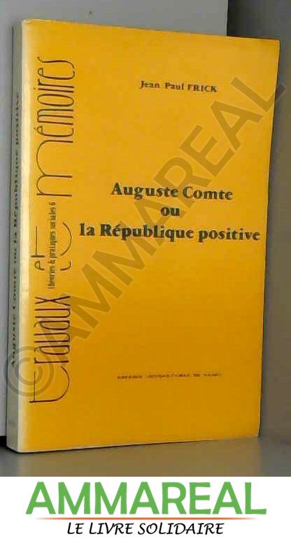 Auguste Comte ou la République positive - Jean-Paul Frick
