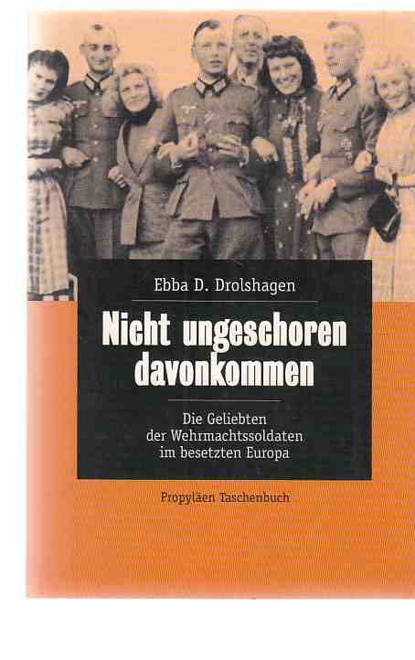 Nicht ungeschoren davongekommen : die Geliebten der Wehrmachtssoldaten im besetzten Europa. Econ ; 26709 : Propyläen-Taschenbuch. - Drolshagen, Ebba D.
