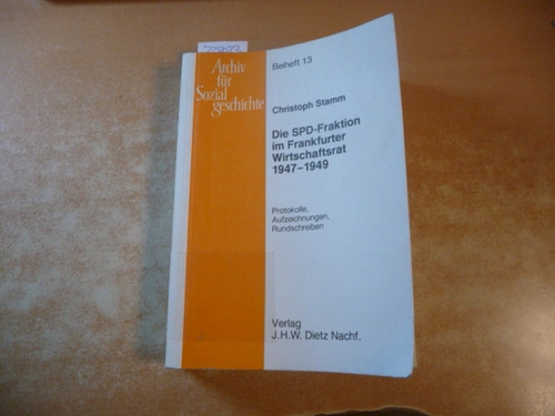 Die SPD-Fraktion im Frankfurter Wirtschaftsrat : 1947 - 1949 ; Protokolle, Aufzeichnungen, Rundschreiben - Stamm, Christoph [Hrsg.]