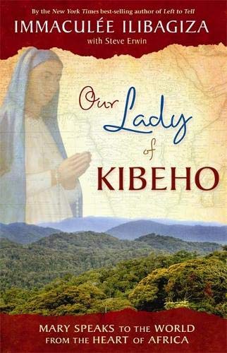 Our Lady of Kibeho: Mary Speaks to the World from the Heart of Africa - Ilibagiza, Immaculee