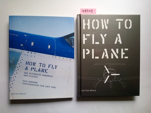 How to fly a plane : das ultimative Handbuch zum Fliegen Nick Barnard. Photogr. von Lucy Pope. Aus dem Engl. von Leila Kais - Barnard, Nick, Lucy Pope und Leila Kais