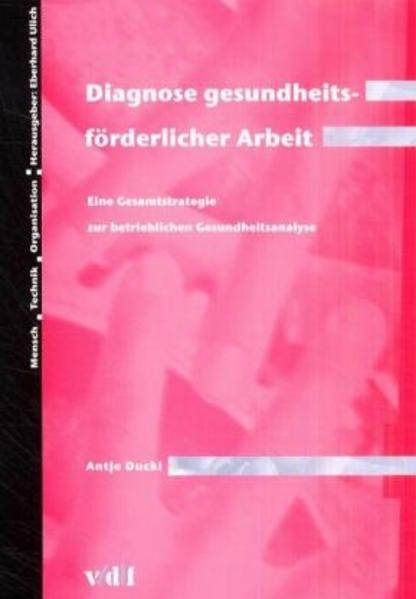 Diagnose gesundheitsförderlicher Arbeit : eine Gesamtstrategie zur betrieblichen Gesundheitsanalyse. Mensch, Technik, Organisation ; Bd. 25 - Ducki, Antje