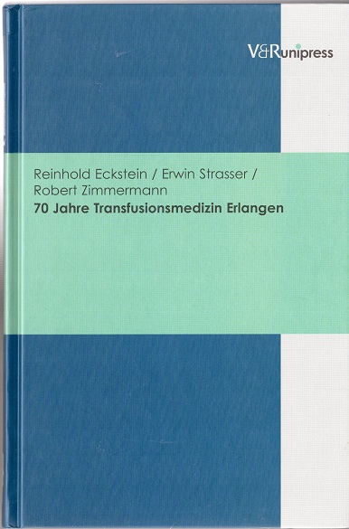 70 Jahre Transfusionsmedizin Erlangen. Reinhold Eckstein/Erwin Strasser/Robert Zimmermann - Eckstein, Reinhold, Erwin Strasser and Robert Zimmermann