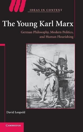 The Young Karl Marx: German Philosophy, Modern Politics, and Human Flourishing (Ideas in Context, Band 81) - Leopold, David