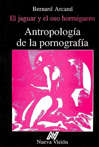 El Jaguar Y El Oso Hormiguero Antropologia De La Pornografia - ARCAN, BERNARD