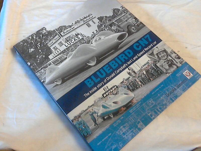 Bluebird CN7: The Inside Story of Donald Campbell's Last Land Speed Record Car - Stevens, Donald