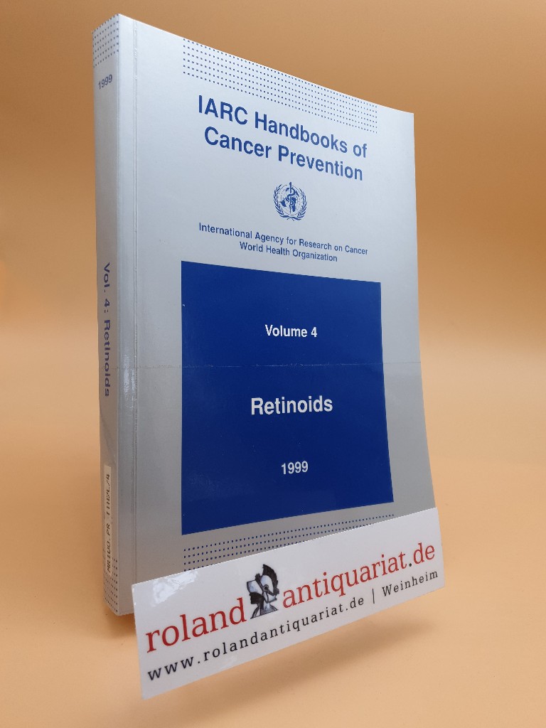 Retinoids : this publication represents the views and expert opinions of an IARC Working Group on the Evaluation of Cancer Preventive Agents, which met in Lyon, 24 - 30 March 1999 / World Health Organization, International Agency for Research on Cancer / International Agency for Research on Cancer: IARC handbooks of cancer prevention ; Vol. 4 - The International Agency for Research, on