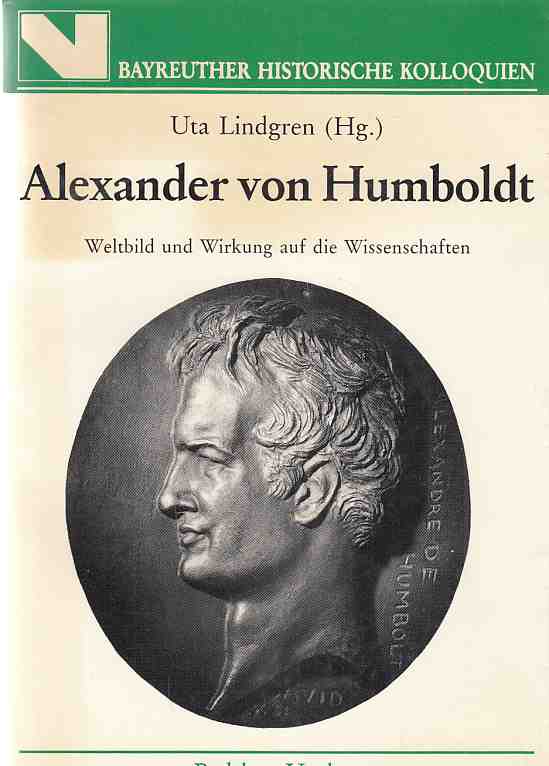 Alexander von Humboldt : Weltbild und Wirkung auf die Wissenschaften. Hrsg. von Uta Lindgren / Bayreuther Historisches Kolloquium: Bayreuther Historische Kolloquien ; Bd. 4. - Humboldt, Alexander von