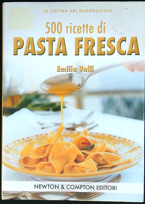 500 ricette di pasta fresca - Valli, Emilia