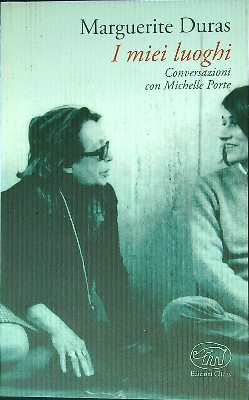 I miei luoghi. Conversazioni con Michelle Porte - Duras, Marguerite