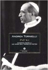 Pio XII Eugenio Pacelli. Un uomo sul trono di Pietro - Andrea Tornielli