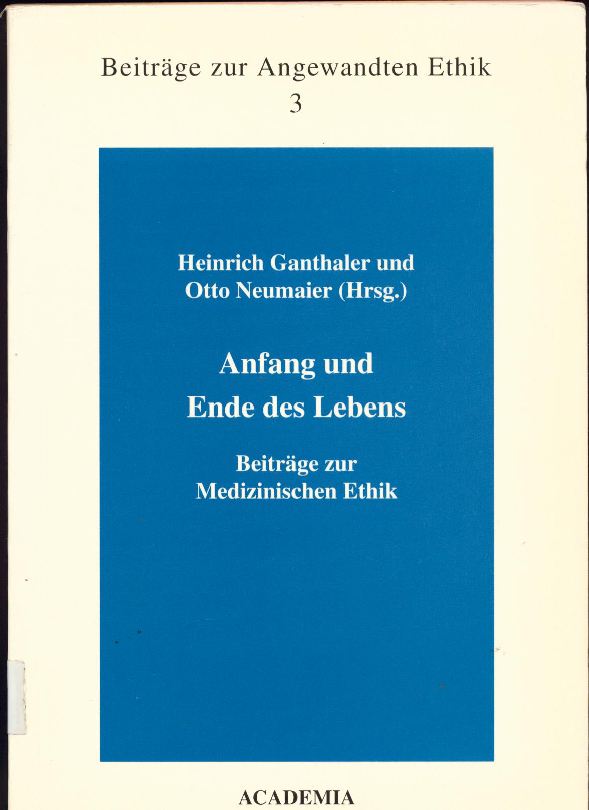 Anfang und Ende des Lebens Beiträge zur Medizinischen Ethik - Ganthaler, Heinrich und Otto Neumaier