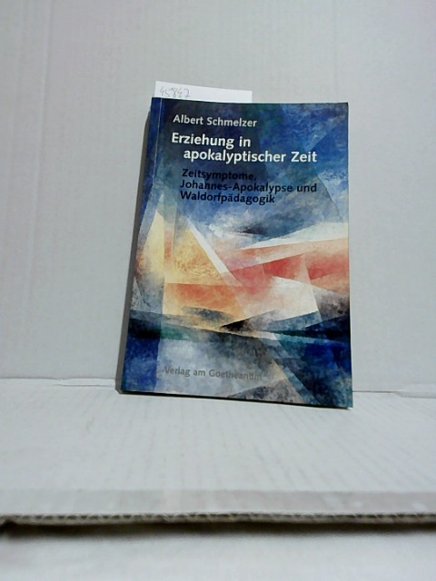 Erziehung in apokalyptischer Zeit : Zeitsymptome, Johannes-Apokalypse und Waldorfpädagogik. Mit einem Geleitw. von Heinz Zimmermann. [Hrsg. von der Pädagogischen Sektion der Freien Hochschule für Geisteswissenschaft am Goetheanum, Dornach] - Schmelzer, Albert